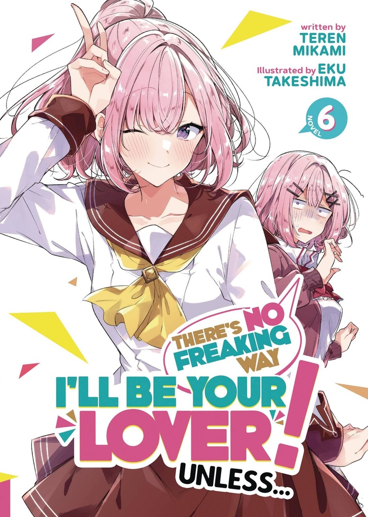 There's No Freaking Way I'll be Your Lover! Unless, Vol. 6 (Light Novel)