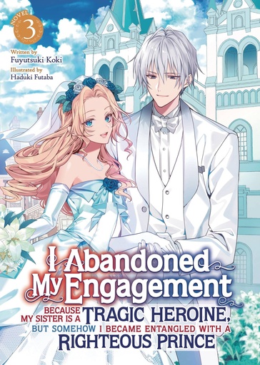 [MAR251899] I Abandoned My Engagement Because My Sister is a Tragic Heroine, but Somehow I Became Entangled with a Righteous Prince, Vol. 3 (Light Novel)